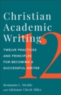 Image for Christian academic writing: twelve practices and principles for becoming a successful writer