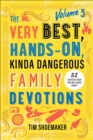 Image for Very Best, Hands-On, Kinda Dangerous Family Devotions, Volume 3: 52 Activities Your Kids Will Never Forget