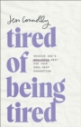 Image for Tired of Being Tired: Receive God&#39;s Realistic Rest for Your Soul-Deep Exhaustion