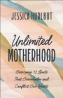 Image for Unlimited Motherhood: Overcome 12 Limits That Overwhelm and Conflict Our Hearts