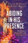 Image for Abiding in His Presence: The Secret to Waging War and Bearing Fruit