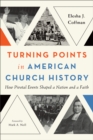 Image for Turning Points in American Church History: How Pivotal Events Shaped a Nation and a Faith