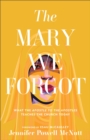 Image for The Mary we forgot: what the Apostle to the apostles teaches the church today