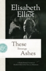 Image for These Strange Ashes : A Deeply Personal Account of Elisabeth Elliot&#39;s First Year as a Missionary: A Deeply Personal Account of Elisabeth Elliot&#39;s First Year as a Missionary