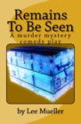 Image for Remains To Be Seen : A murder mystery comedy play