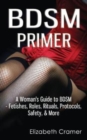 Image for BDSM Primer - A Woman&#39;s Guide to BDSM - Fetishes, Roles, Rituals, Protocols, Safety, &amp; More