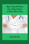 Image for More than 80 Ways for a Busy Doctor To have More Time