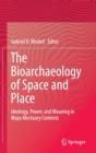 Image for The bioarchaeology of space and place  : ideology, power, and meaning in Maya mortuary contexts