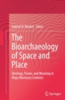 Image for Bioarchaeology of Space and Place: Ideology, Power, and Meaning in Maya Mortuary Contexts