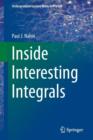 Image for Inside Interesting Integrals : A Collection of Sneaky Tricks, Sly Substitutions, and Numerous Other Stupendously Clever, Awesomely Wicked, and Devilishly Seductive Maneuvers for Computing Nearly 200 P