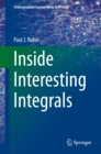 Image for Inside interesting integrals: (with an introduction to contour integration) : a collection of sneaky tricks, sly substitutions, and numerous other stupendously clever, awesomely wicked, and devilishly seductive maneuvers for computing nearly 200 perplexing definite integrals fro