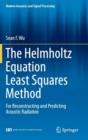 Image for The Helmholtz Equation Least Squares Method : For Reconstructing and Predicting Acoustic Radiation