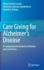 Image for Care giving for Alzheimer&#39;s disease  : a compassionate guide for clinicians and loved ones