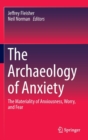 Image for The archaeology of anxiety  : the materiality of anxiousness, worry, and fear
