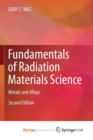 Image for Fundamentals of Radiation Materials Science : Metals and Alloys