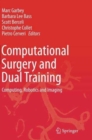 Image for Computational Surgery and Dual Training : Computing, Robotics and Imaging