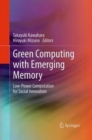 Image for Green Computing with Emerging Memory : Low-Power Computation for Social Innovation