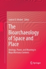 Image for The bioarchaeology of space and place  : ideology, power, and meaning in Maya mortuary contexts