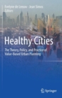 Image for Healthy Cities : The Theory, Policy, and Practice of Value-Based Urban Planning