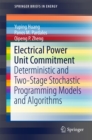 Image for Electrical Power Unit Commitment: Deterministic and Two-Stage Stochastic Programming Models and Algorithms