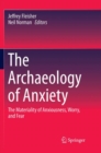 Image for The Archaeology of Anxiety : The Materiality of Anxiousness, Worry, and Fear
