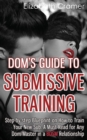 Image for Dom&#39;s Guide To Submissive Training : Step-by-step Blueprint On How To Train Your New Sub. A Must Read For Any Dom/Master In A BDSM Relationship