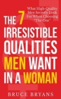 Image for The 7 Irresistible Qualities Men Want In A Woman : What High-Quality Men Secretly Look For When Choosing The One