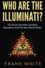Image for Who Are The Illuminati? The Secret Societies, Symbols, Bloodlines and The New World Order
