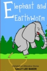 Image for Elephant and Earthworm : A fun read aloud illustrated tongue twisting tale brought to you by the letter &quot;E&quot;.