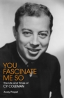 Image for You fascinate me so: the life and times of Cy Coleman