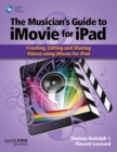 Image for The musician&#39;s guide to iMovie for iPad  : creating, editing and sharing videos using iMovie for iPad