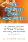 Image for The complete singer-songwriter: a troubadour&#39;s guide to writing, performing, recording, and business