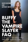 Image for Buffy the Vampire Slayer FAQ : All That&#39;s Left to Know About Sunnydale&#39;s Slayer of Vampires Demons and Other Forces of Darkness