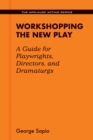 Image for Workshopping the New Play : A Guide for Playwrights Directors and Dramaturgs