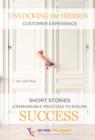 Image for Unlocking the Hidden Customer Experience: Short Stories of Remarkable Practices That Ensure Success