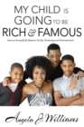 Image for My Child is Going to be Rich and Famous: How to Successfully Balance Family, Parenting and Entertainment