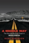 Image for A Middle Way : The Secular/Spiritual Road to Wholeness