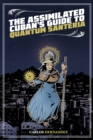 Image for The assimilated Cuban&#39;s guide to quantum santeria