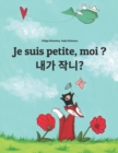 Image for Je suis petite, moi ? ?? ???? : Un livre d&#39;images pour les enfants (Edition bilingue francais-coreen)