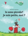 Image for Io sono piccola? Je suis petite, moi ? : Libro illustrato per bambini: italiano-francese (Edizione bilingue)