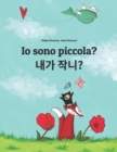 Image for Io sono piccola? ?? ???? : Libro illustrato per bambini: italiano-coreana (Edizione bilingue)