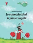 Image for Io sono piccola? A jam e vogel? : Libro illustrato per bambini: italiano-albanese (Edizione bilingue)