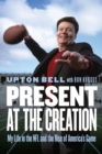 Image for Present at the Creation : My Life in the NFL and the Rise of America&#39;s Game