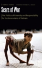 Image for Scars of war  : the politics of paternity and responsibility for the Amerasians of Vietnam