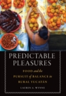 Image for Predictable Pleasures : Food and the Pursuit of Balance in Rural Yucatan