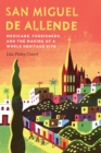 Image for San Miguel de Allende: Mexicans, foreigners, and the making of a world heritage site