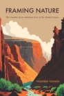 Image for Framing nature  : the creation of an American icon at the Grand Canyon
