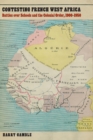 Image for Contesting French West Africa: Battles over Schools and the Colonial Order, 1900-1950