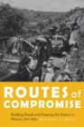 Image for Routes of Compromise : Building Roads and Shaping the Nation in Mexico, 1917-1952