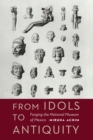 Image for From Idols to Antiquity: Forging the National Museum of Mexico